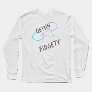 Gettin Fidgety Long Sleeve T-Shirt